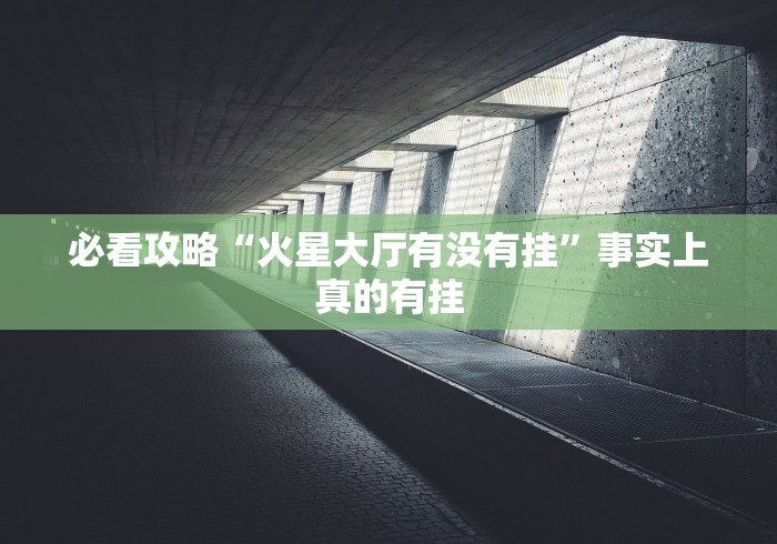必看攻略“火星大厅有没有挂”事实上真的有挂