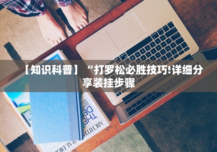 【知识科普】“打罗松必胜技巧!详细分享装挂步骤