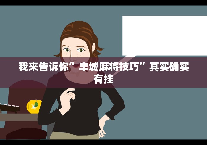 我来告诉你”丰城麻将技巧”其实确实有挂