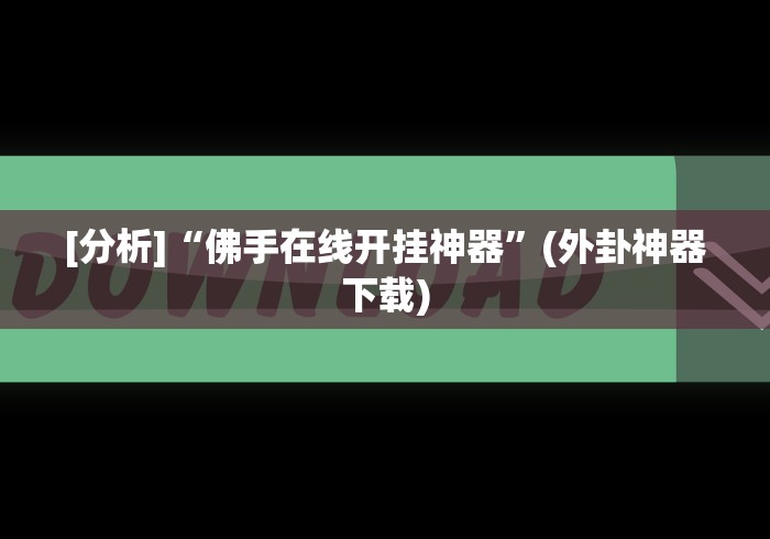 [分析]“佛手在线开挂神器”(外卦神器下载)