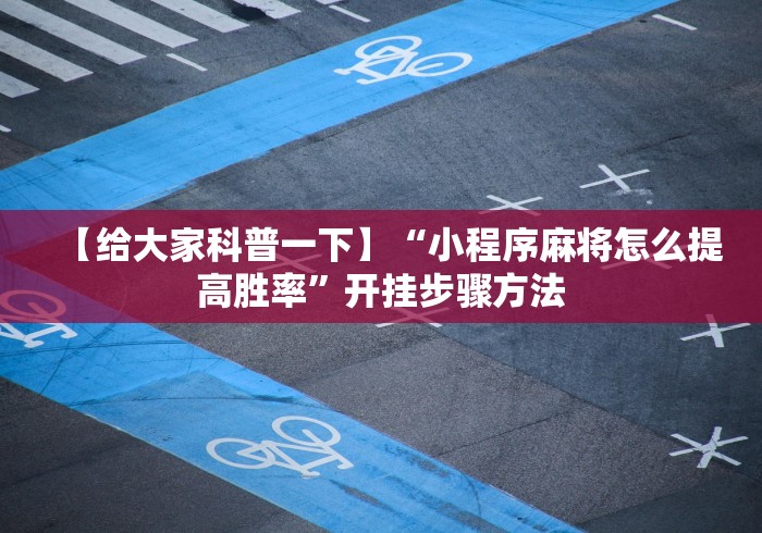 【给大家科普一下】“小程序麻将怎么提高胜率”开挂步骤方法 【给大家科普一下】“小程序麻将怎么提高胜率”开挂步骤方法