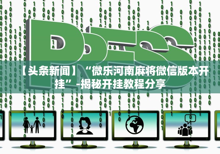 【头条新闻】“微乐河南麻将微信版本开挂”-揭秘开挂教程分享