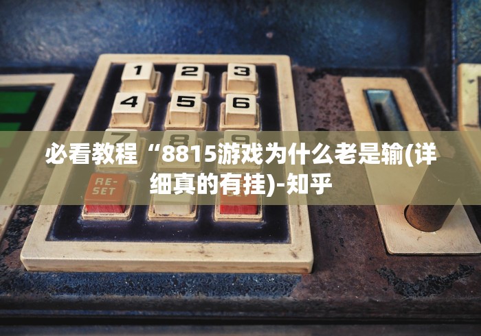 必看教程“8815游戏为什么老是输(详细真的有挂)-知乎