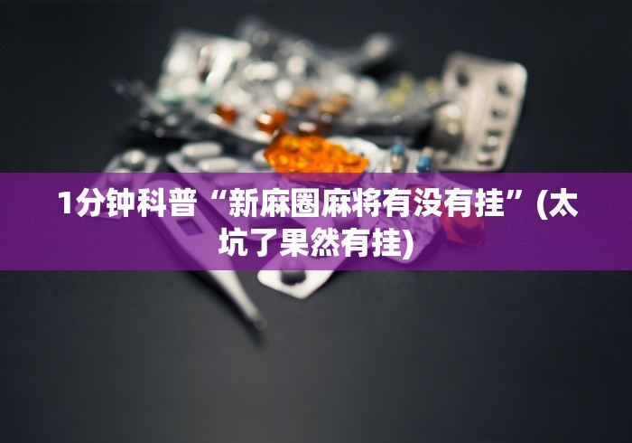 1分钟科普“新麻圈麻将有没有挂”(太坑了果然有挂)