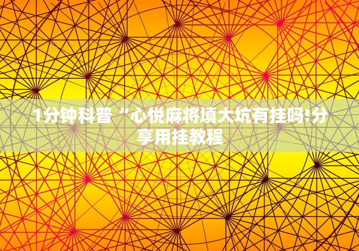 1分钟科普“心悦麻将填大坑有挂吗!分享用挂教程