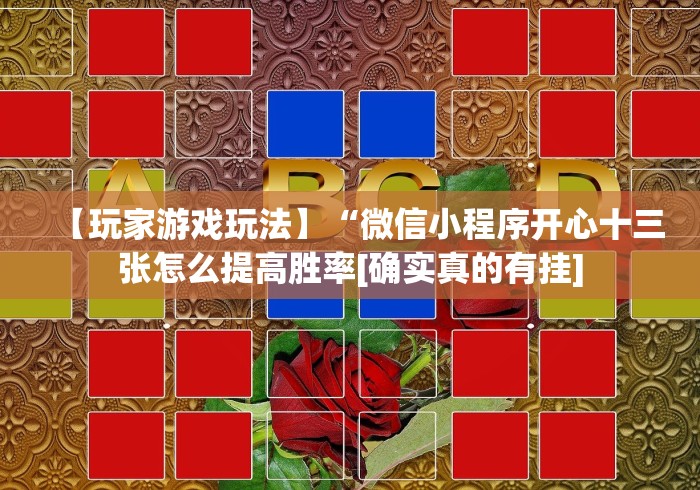 【玩家游戏玩法】“微信小程序开心十三张怎么提高胜率[确实真的有挂]