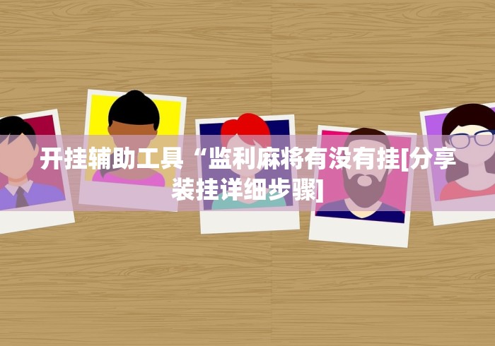 开挂辅助工具“监利麻将有没有挂[分享装挂详细步骤]