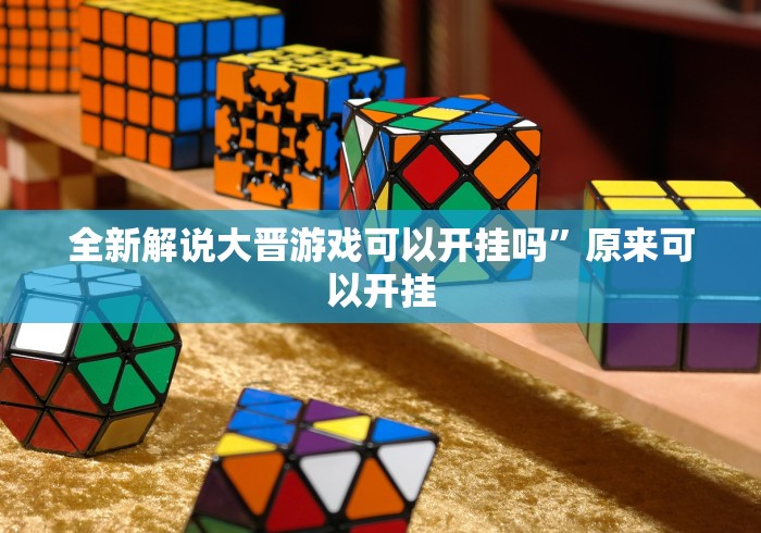 全新解说大晋游戏可以开挂吗”原来可以开挂