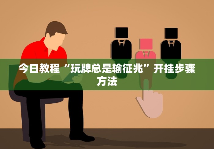 今日教程“玩牌总是输征兆”开挂步骤方法