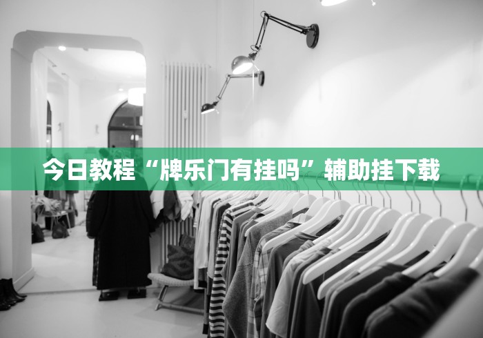 今日教程“牌乐门有挂吗”辅助挂下载