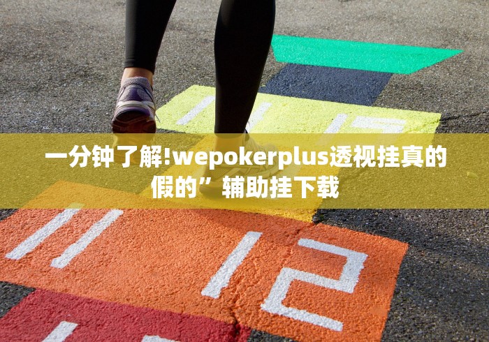 一分钟了解!wepokerplus透视挂真的假的”辅助挂下载 一分钟了解!wepokerplus透视挂真的假的”辅助挂下载