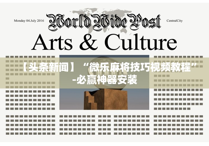 【头条新闻】“微乐麻将技巧视频教程”-必赢神器安装