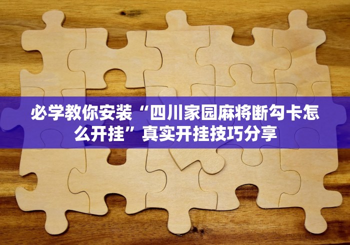 必学教你安装“四川家园麻将断勾卡怎么开挂”真实开挂技巧分享