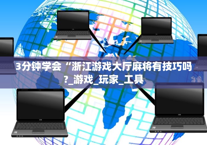 3分钟学会“浙江游戏大厅麻将有技巧吗?_游戏_玩家_工具