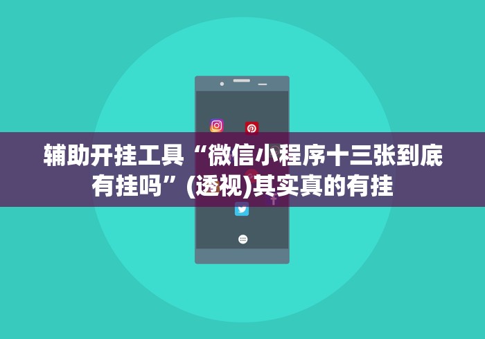 辅助开挂工具“微信小程序十三张到底有挂吗”(透视)其实真的有挂 辅助开挂工具“微信小程序十三张到底有挂吗”(透视)其实真的有挂