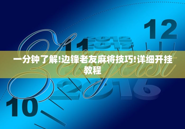 一分钟了解!边锋老友麻将技巧!详细开挂教程 一分钟了解!边锋老友麻将技巧!详细开挂教程