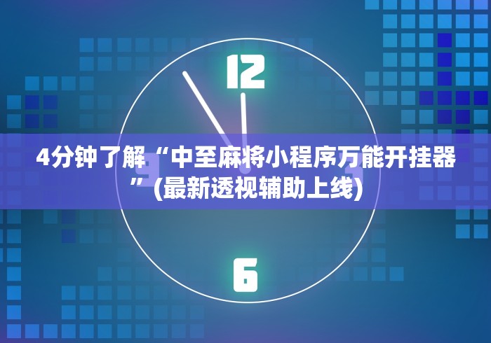 4分钟了解“中至麻将小程序万能开挂器”(最新透视辅助上线) 4分钟了解“中至麻将小程序万能开挂器”(最新透视辅助上线)