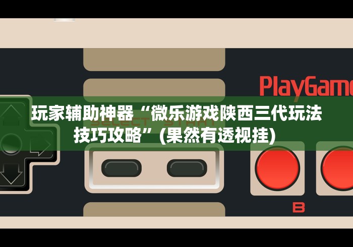 玩家辅助神器“微乐游戏陕西三代玩法技巧攻略”(果然有透视挂) 玩家辅助神器“微乐游戏陕西三代玩法技巧攻略”(果然有透视挂)