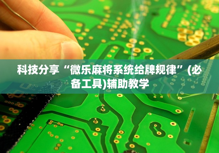 科技分享“微乐麻将系统给牌规律”(必备工具)辅助教学