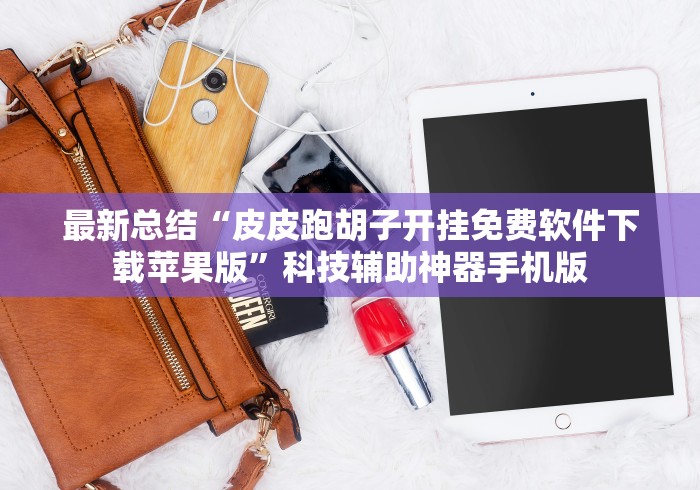 最新总结“皮皮跑胡子开挂免费软件下载苹果版”科技辅助神器手机版