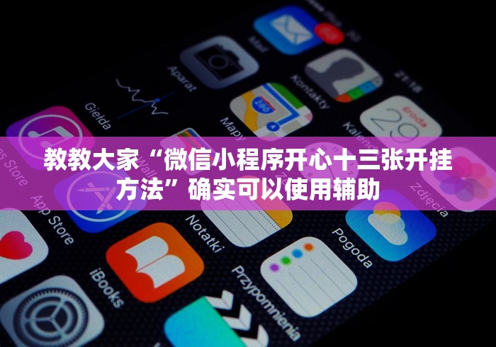 教教大家“微信小程序开心十三张开挂方法”确实可以使用辅助