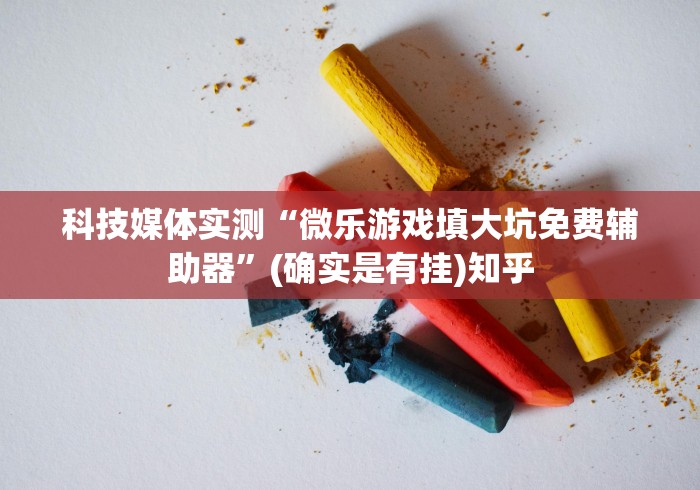 科技媒体实测“微乐游戏填大坑免费辅助器”(确实是有挂)知乎