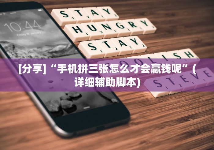 [分享]“手机拼三张怎么才会赢钱呢”(详细辅助脚本)