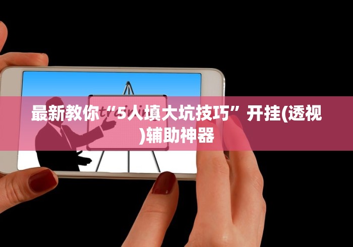 最新教你“5人填大坑技巧”开挂(透视)辅助神器