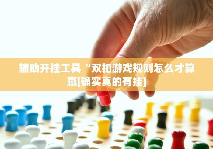 辅助开挂工具“双扣游戏规则怎么才算赢[确实真的有挂]