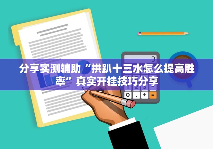 分享实测辅助“拱趴十三水怎么提高胜率”真实开挂技巧分享