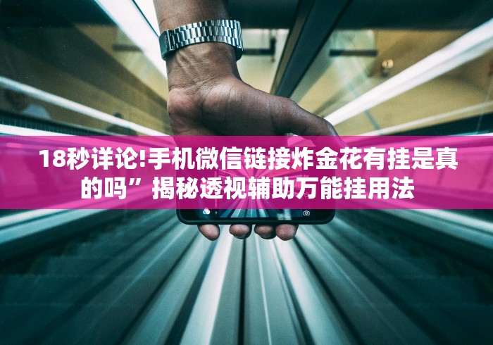 18秒详论!手机微信链接炸金花有挂是真的吗”揭秘透视辅助万能挂用法
