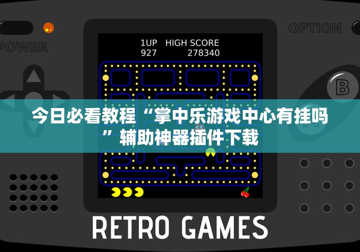 今日必看教程“掌中乐游戏中心有挂吗”辅助神器插件下载