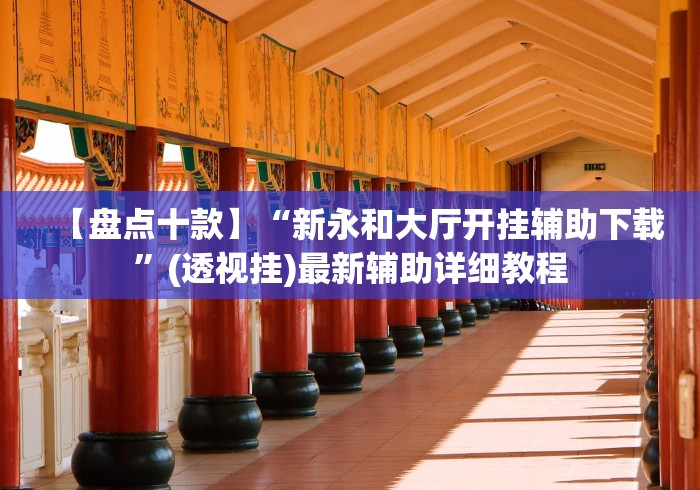 【盘点十款】“新永和大厅开挂辅助下载”(透视挂)最新辅助详细教程 【盘点十款】“新永和大厅开挂辅助下载”(透视挂)最新辅助详细教程