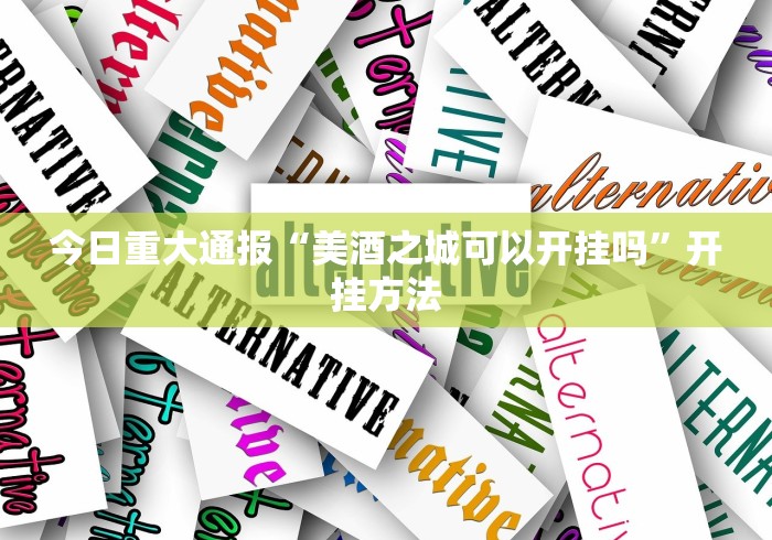 今日重大通报“美酒之城可以开挂吗”开挂方法