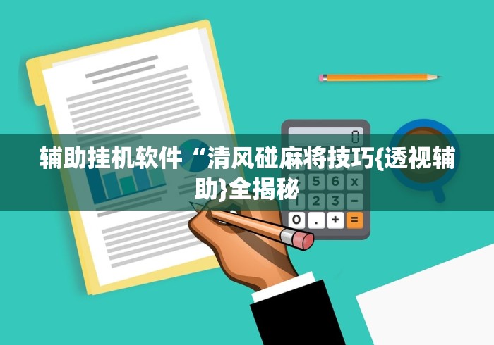 辅助挂机软件“清风碰麻将技巧{透视辅助}全揭秘