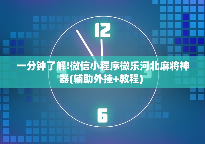 一分钟了解!微信小程序微乐河北麻将神器(辅助外挂+教程) 