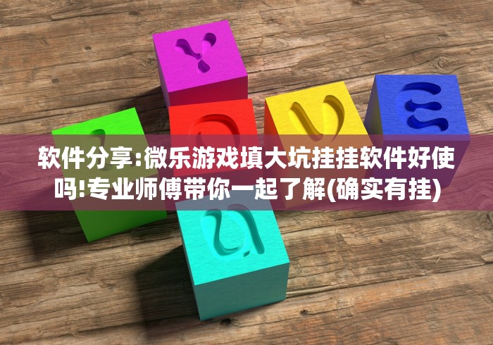 软件分享:微乐游戏填大坑挂挂软件好使吗!专业师傅带你一起了解(确实有挂)