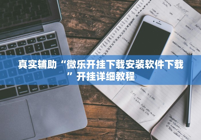 真实辅助“微乐开挂下载安装软件下载”开挂详细教程