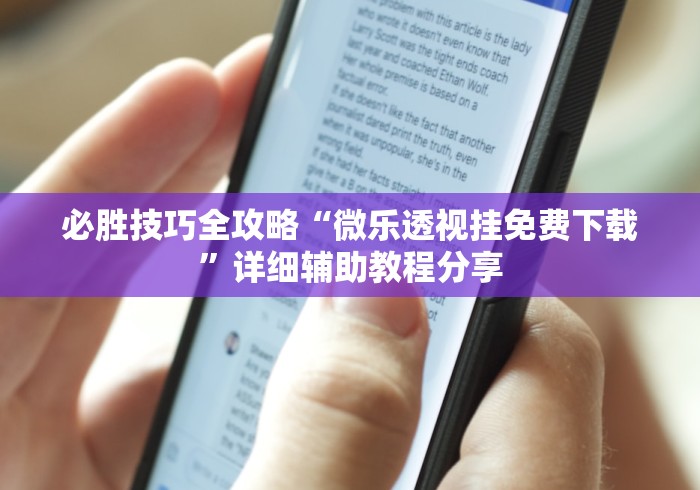 必胜技巧全攻略“微乐透视挂免费下载”详细辅助教程分享