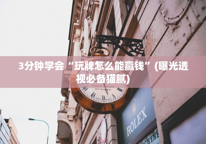 3分钟学会“玩牌怎么能赢钱”(曝光透视必备猫腻)