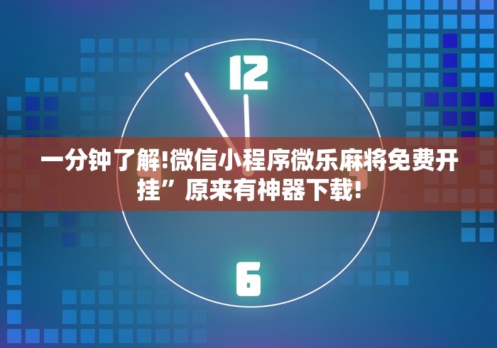 一分钟了解!微信小程序微乐麻将免费开挂”原来有神器下载!