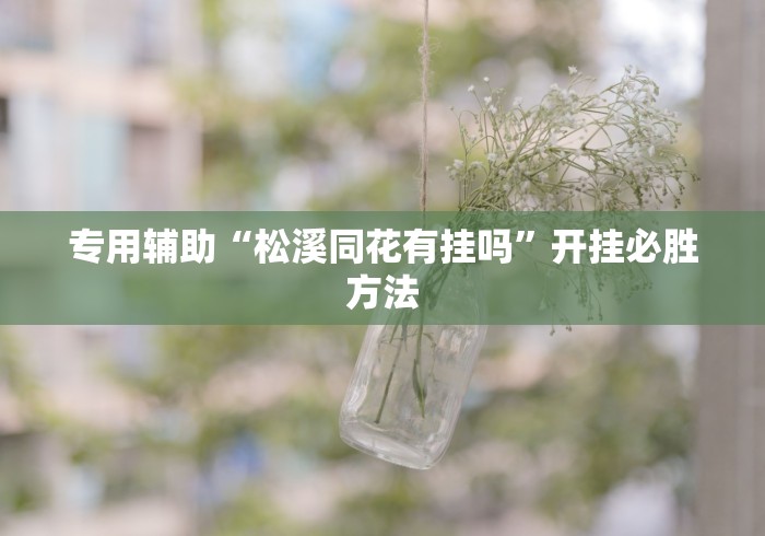 专用辅助“松溪同花有挂吗”开挂必胜方法