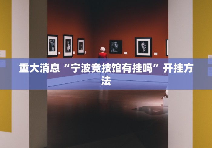 重大消息“宁波竞技馆有挂吗”开挂方法