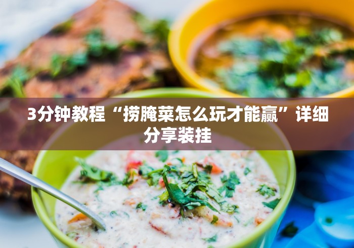 3分钟教程“捞腌菜怎么玩才能赢”详细分享装挂