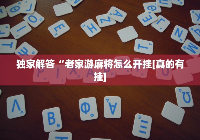 独家解答“老家游麻将怎么开挂[真的有挂]