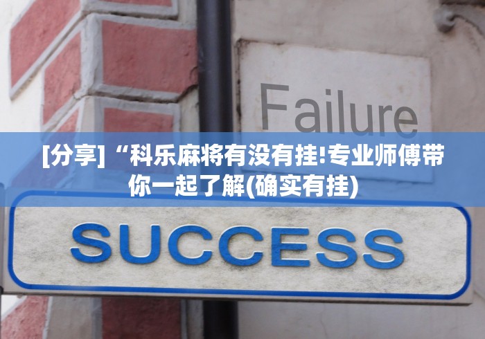 [分享]“科乐麻将有没有挂!专业师傅带你一起了解(确实有挂)