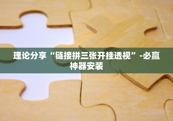 理论分享“链接拼三张开挂透视”-必赢神器安装