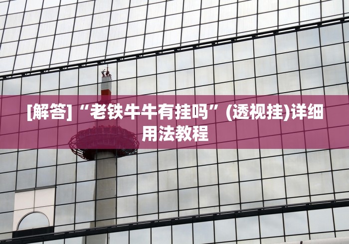 [解答]“老铁牛牛有挂吗”(透视挂)详细用法教程