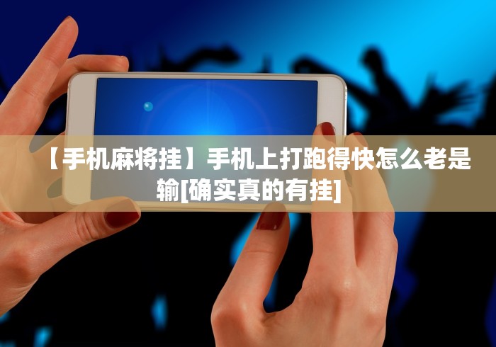 【手机麻将挂】手机上打跑得快怎么老是输[确实真的有挂]