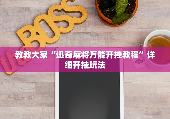 教教大家“迅奇麻将万能开挂教程”详细开挂玩法